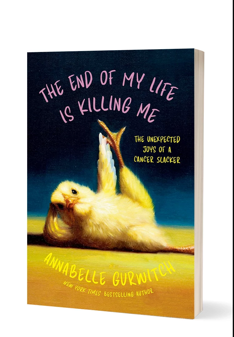 the cover of the book the end of my life is killing me by annabelle gurwitch