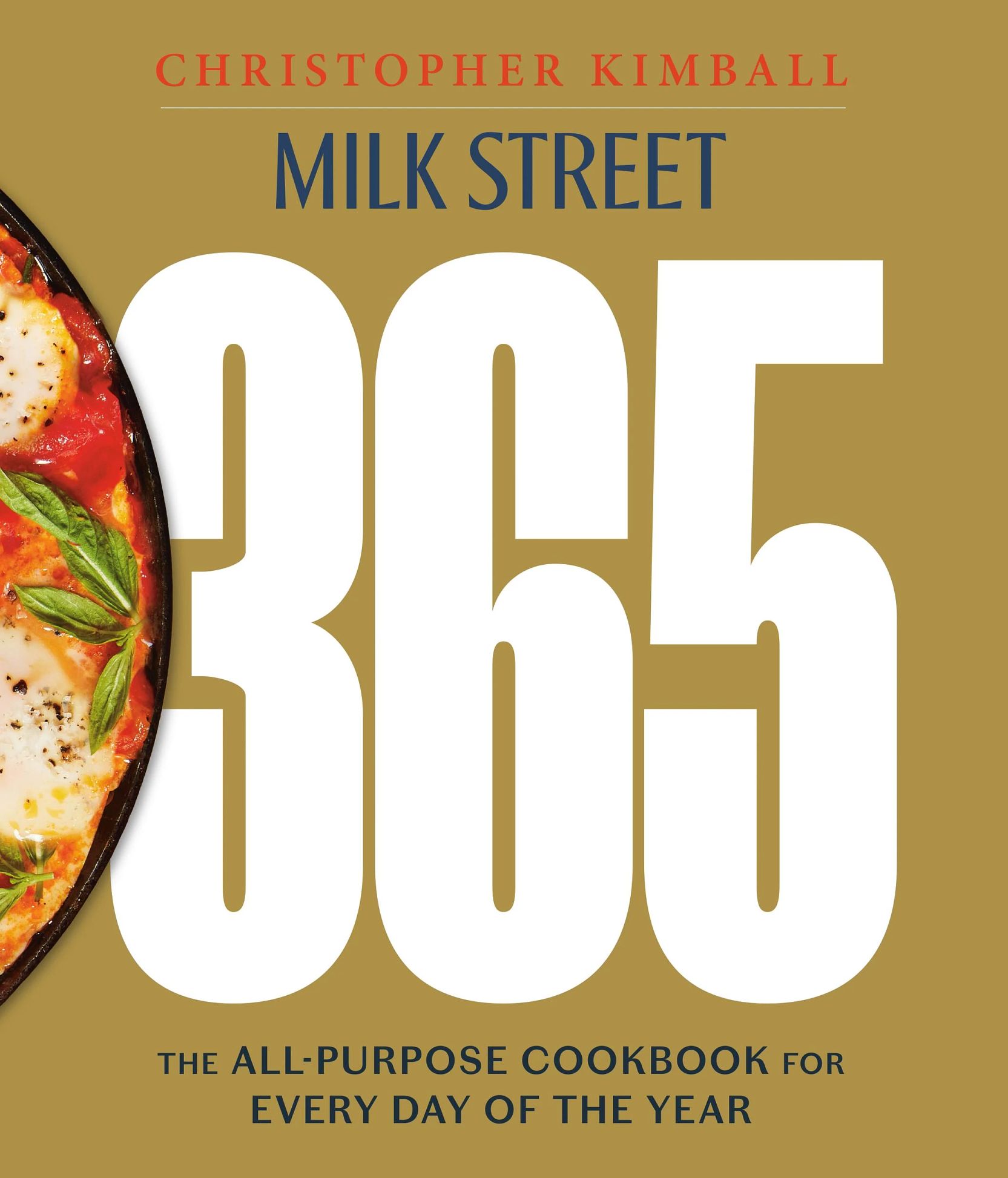 Cookbook 'Milk Street 365: The All-Purpose Cookbook for Every Day of the Year' by Christopher Kimball Cookbook that says Christopher Kimball, Milk Street 365 The All-Purpose Cookbook for Every Day of the Year; edge of dish with food in it on left side of cover