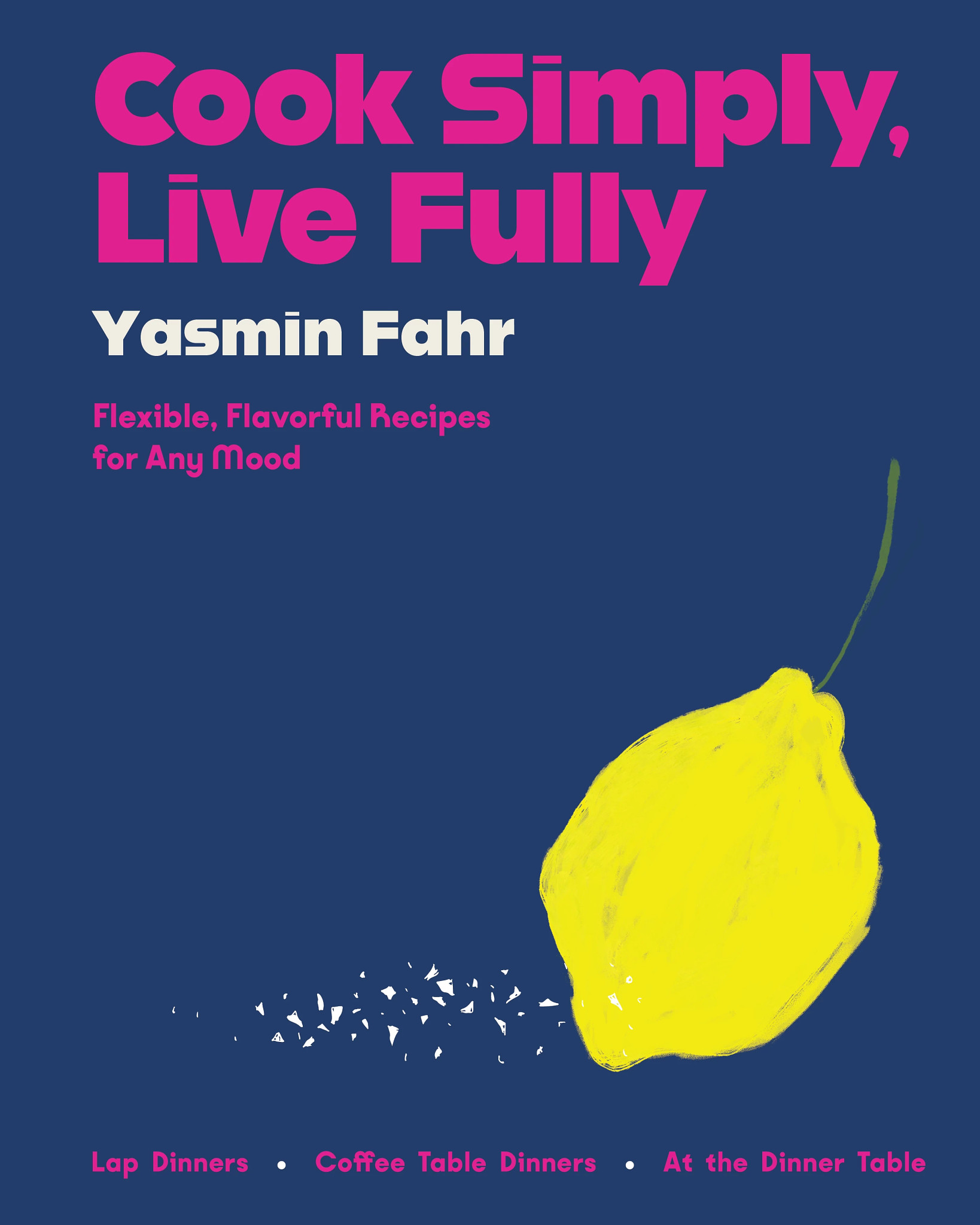 Cookbook that says Cook Simply, Live Fully, Yasmin Fahr, Flexible, Flavorful Recipes for Any Mood