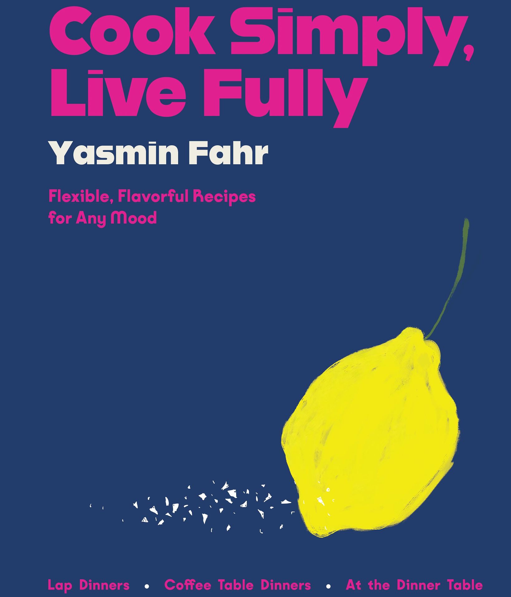 Cookbook 'Cook Simply, Live Fully: Flexible, Flavorful Recipes for Any Mood' by Yasmin Fahr Cookbook that says Cook Simply, Live Fully, Yasmin Fahr, Flexible, Flavorful Recipes for Any Mood