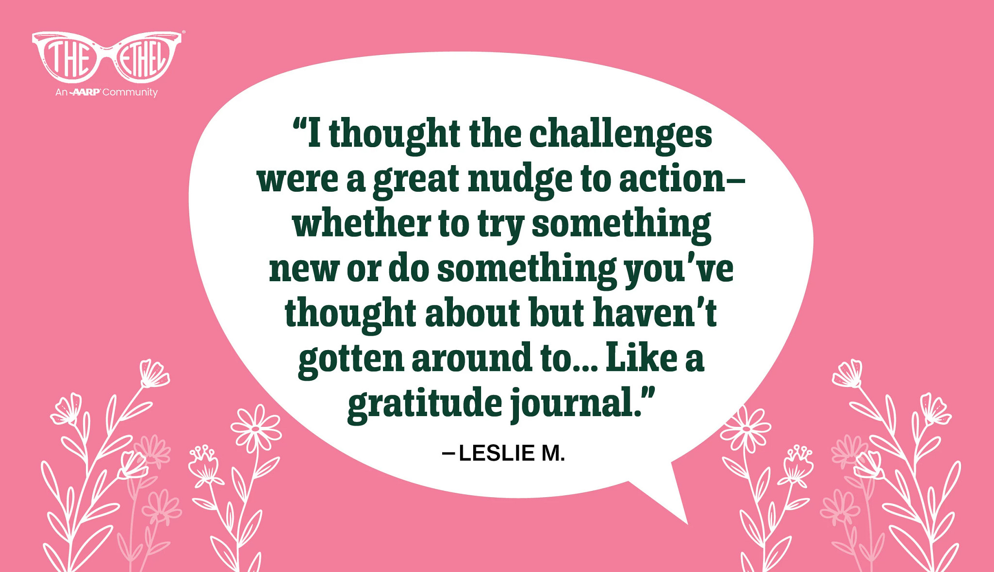 Pink graphic with The Ethel by AARP logo and a white speech bubble featuring a quote about challenges encouraging new activities, including starting a gratitude journal, attributed to Leslie M., with floral line illustrations